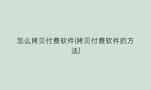 怎么拷贝付费软件(拷贝付费软件的方法)