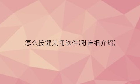 “怎么按键关闭软件(附详细介绍)