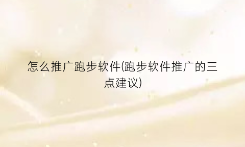 “怎么推广跑步软件(跑步软件推广的三点建议)