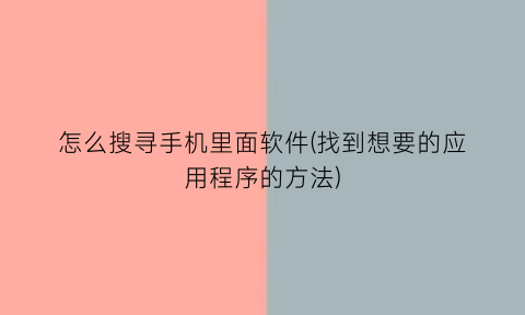 “怎么搜寻手机里面软件(找到想要的应用程序的方法)
