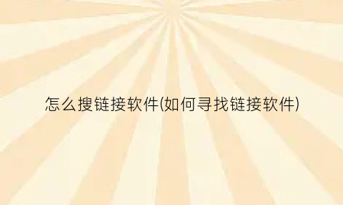 怎么搜链接软件(如何寻找链接软件)