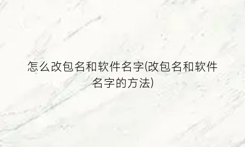 怎么改包名和软件名字(改包名和软件名字的方法)