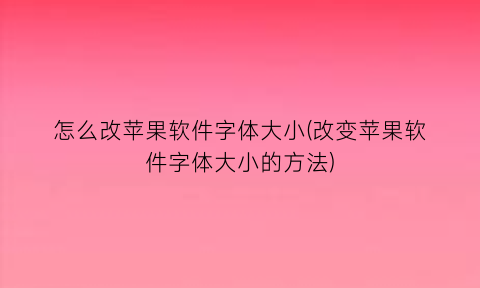 怎么改苹果软件字体大小(改变苹果软件字体大小的方法)