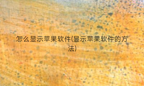 怎么显示苹果软件(显示苹果软件的方法)