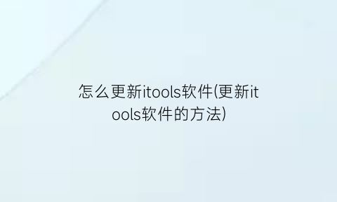 怎么更新itools软件(更新itools软件的方法)