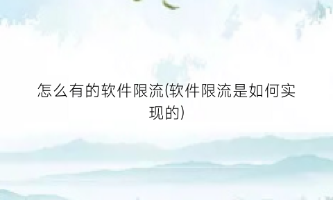 “怎么有的软件限流(软件限流是如何实现的)