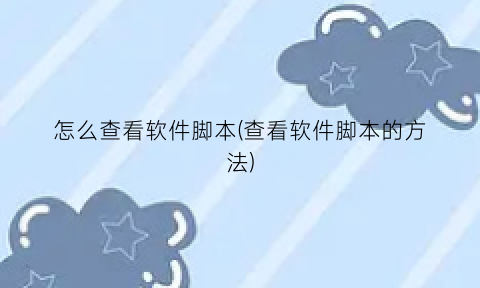 怎么查看软件脚本(查看软件脚本的方法)