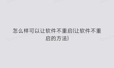 怎么样可以让软件不重启(让软件不重启的方法)