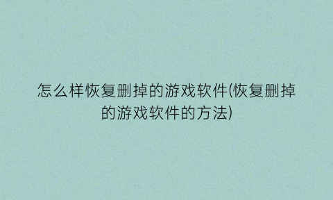 怎么样恢复删掉的游戏软件(恢复删掉的游戏软件的方法)