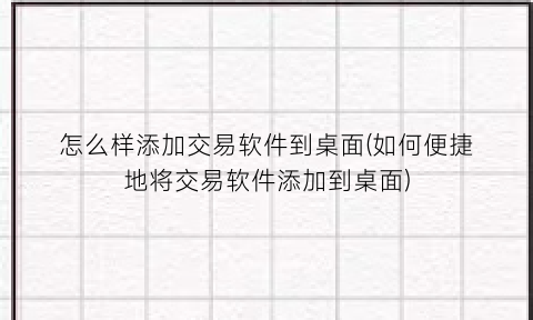 怎么样添加交易软件到桌面(如何便捷地将交易软件添加到桌面)