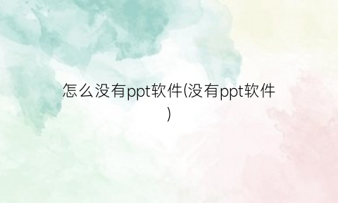 怎么没有ppt软件(没有ppt软件)