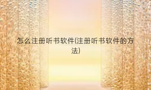 “怎么注册听书软件(注册听书软件的方法)