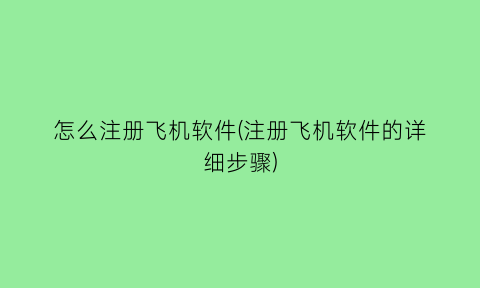 怎么注册飞机软件(注册飞机软件的详细步骤)