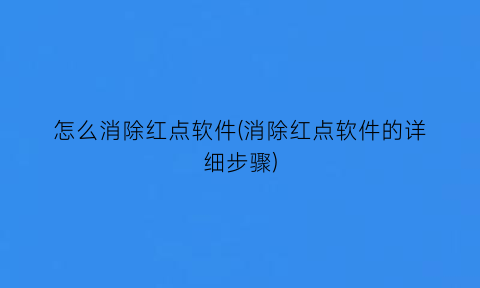 怎么消除红点软件(消除红点软件的详细步骤)