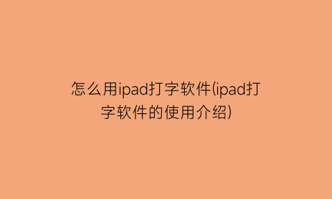 怎么用ipad打字软件(ipad打字软件的使用介绍)