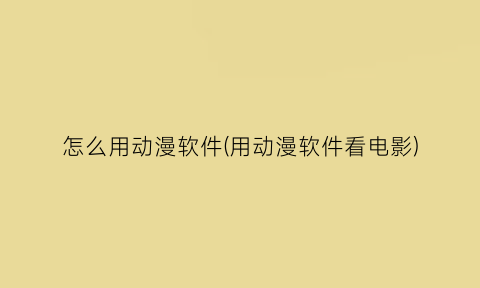 “怎么用动漫软件(用动漫软件看电影)