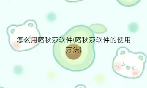 “怎么用喀秋莎软件(喀秋莎软件的使用方法)