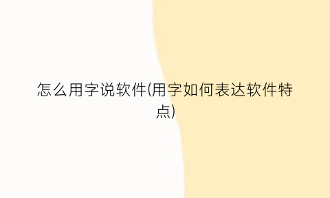 “怎么用字说软件(用字如何表达软件特点)