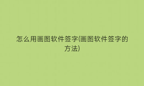 怎么用画图软件签字(画图软件签字的方法)