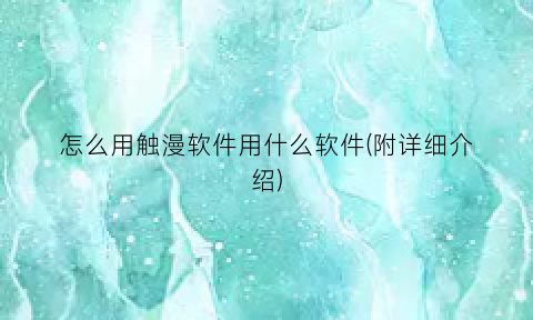 怎么用触漫软件用什么软件(附详细介绍)