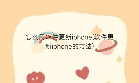 “怎么用软件更新iphone(软件更新iphone的方法)