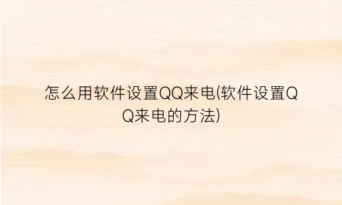 怎么用软件设置QQ来电(软件设置QQ来电的方法)