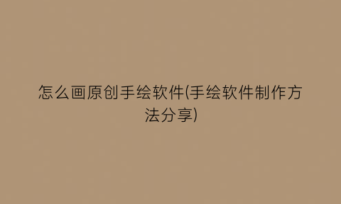 “怎么画原创手绘软件(手绘软件制作方法分享)