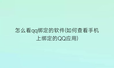 怎么看qq绑定的软件(如何查看手机上绑定的QQ应用)