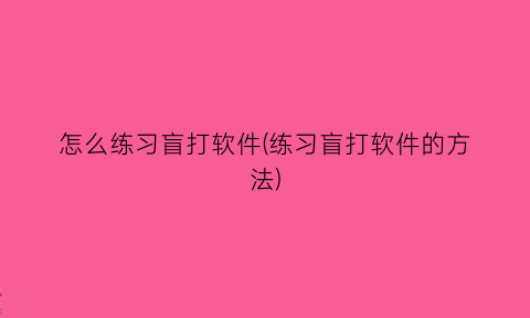 怎么练习盲打软件(练习盲打软件的方法)