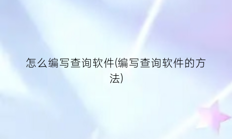 怎么编写查询软件(编写查询软件的方法)