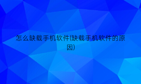 怎么缺载手机软件(缺载手机软件的原因)