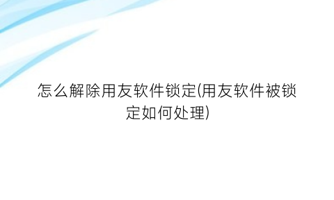 “怎么解除用友软件锁定(用友软件被锁定如何处理)