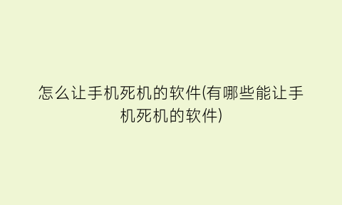 怎么让手机死机的软件(有哪些能让手机死机的软件)