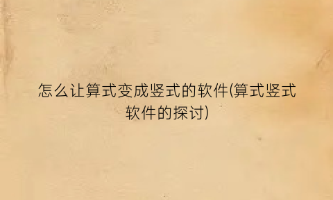 “怎么让算式变成竖式的软件(算式竖式软件的探讨)