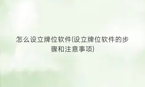 怎么设立牌位软件(设立牌位软件的步骤和注意事项)