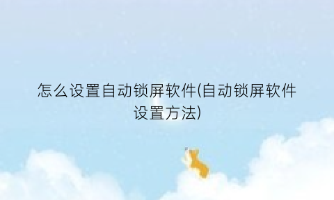 怎么设置自动锁屏软件(自动锁屏软件设置方法)