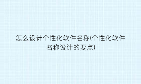 怎么设计个性化软件名称(个性化软件名称设计的要点)