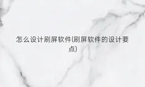 “怎么设计刷屏软件(刷屏软件的设计要点)