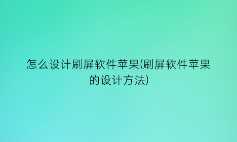 怎么设计刷屏软件苹果(刷屏软件苹果的设计方法)