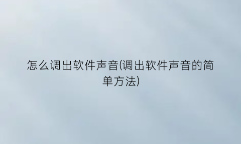 怎么调出软件声音(调出软件声音的简单方法)