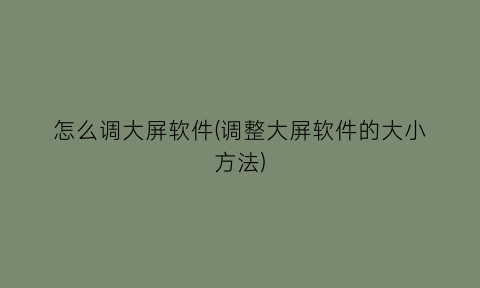 怎么调大屏软件(调整大屏软件的大小方法)