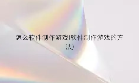 怎么软件制作游戏(软件制作游戏的方法)