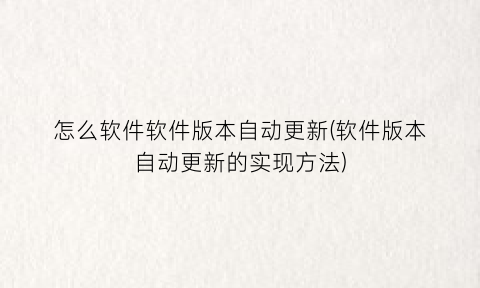 怎么软件软件版本自动更新(软件版本自动更新的实现方法)