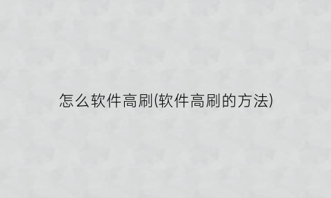 “怎么软件高刷(软件高刷的方法)