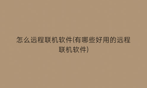 “怎么远程联机软件(有哪些好用的远程联机软件)