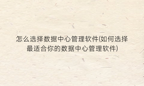 怎么选择数据中心管理软件(如何选择最适合你的数据中心管理软件)