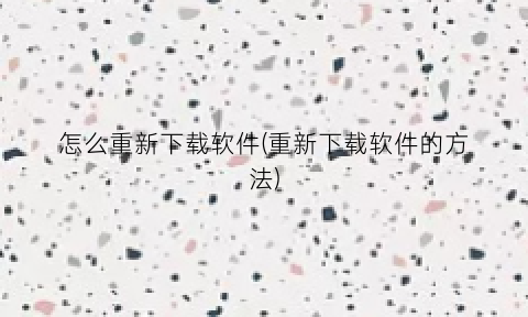 “怎么重新下载软件(重新下载软件的方法)