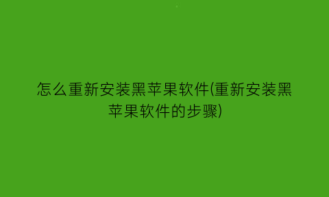 怎么重新安装黑苹果软件(重新安装黑苹果软件的步骤)