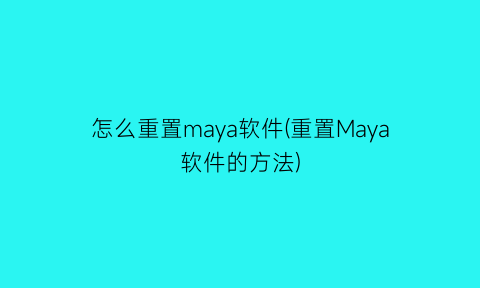 怎么重置maya软件(重置Maya软件的方法)