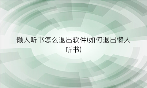 懒人听书怎么退出软件(如何退出懒人听书)